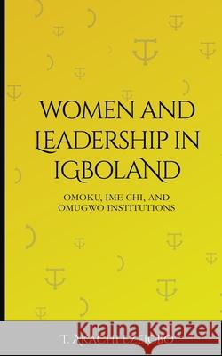 Women and Leadership in Igboland: Omoku, Ime Chi, Omugwuo Institute T. Akachi Ezeigbo 9789789878710 Purple Shelves Publishers - książka