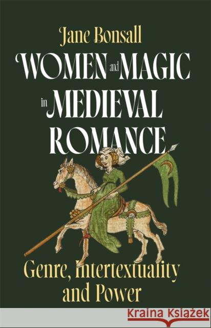 Women and Magic in Medieval Romance: Genre, Intertextuality and Power Jane Elizabeth Bonsall 9781843846659 Boydell & Brewer - książka
