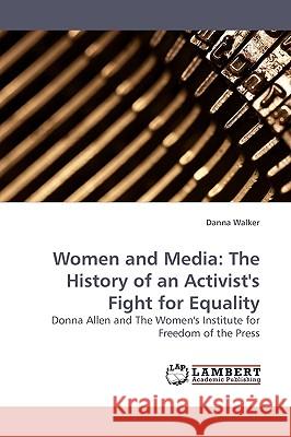 Women and Media: The History of an Activist's Fight for Equality Walker, Danna 9783838306278 LAP Lambert Academic Publishing AG & Co KG - książka