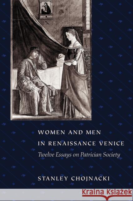 Women and Men in Renaissance Venice: Twelve Essays on Patrician Society Chojnacki, Stanley 9780801863950 Johns Hopkins University Press - książka