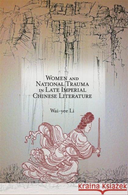 Women and National Trauma in Late Imperial Chinese Literature Wai-Yee Li 9780674492042 Harvard University Asia Center - książka