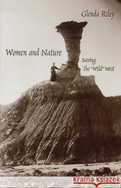 Women and Nature: Saving the Wild West Riley, Glenda 9780803289758 University of Nebraska Press - książka