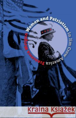 Women and Patriotism in Jim Crow America Francesca Morgan 9780807856307 University of North Carolina Press - książka