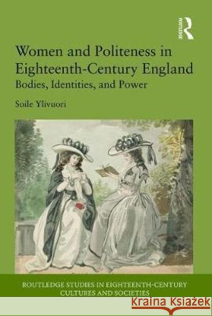 Women and Politeness in Eighteenth-Century England: Bodies, Identities, and Power Soile Ylivuori 9781138318663 Routledge - książka