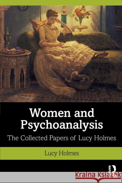 Women and Psychoanalysis: The Collected Papers of Lucy Holmes Lucy Holmes 9780367560874 Routledge - książka