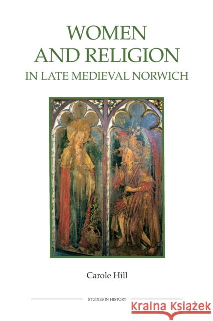 Women and Religion in Late Medieval Norwich Hill, Carole 9780861933464 John Wiley & Sons - książka