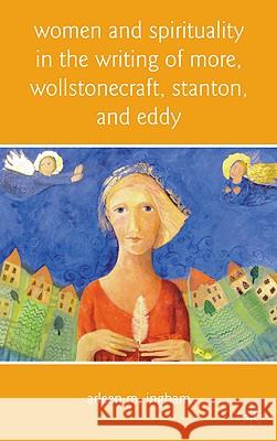 Women and Spirituality in the Writing of More, Wollstonecraft, Stanton, and Eddy Arleen Ingham 9780230102590 Palgrave MacMillan - książka