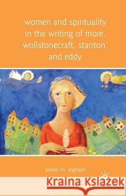 Women and Spirituality in the Writing of More, Wollstonecraft, Stanton, and Eddy Arleen M. Ingham A. Ingham 9781349286935 Palgrave MacMillan - książka