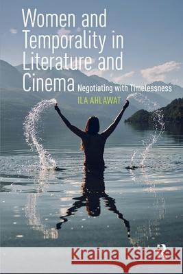 Women and Temporality in Literature and Cinema: Negotiating with Timelessness Ila Ahlawat 9781041190660 Routledge - książka