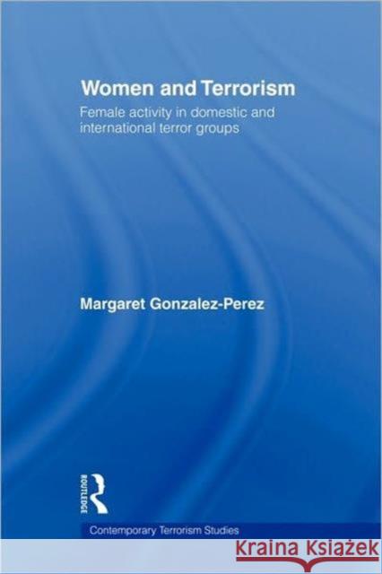 Women and Terrorism: Female Activity in Domestic and International Terror Groups Gonzalez-Perez, Margaret 9780415570732 Routledge - książka