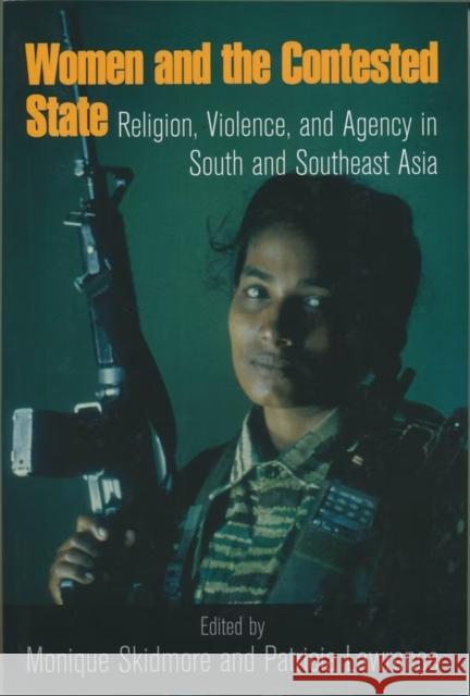 Women and the Contested State: Religion, Violence, and Agency in South and Southeast Asia Skidmore, Monique 9780268041267 University of Notre Dame Press - książka