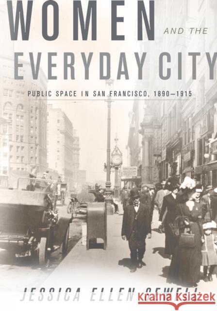 Women and the Everyday City: Public Space in San Francisco, 1890-1915 Sewell, Jessica Ellen 9780816669745 University of Minnesota Press - książka