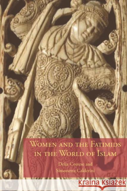 Women and the Fatimids in the World of Islam Delia Cortese Simonetta Calderini 9780748617326 Columbia University Press - książka