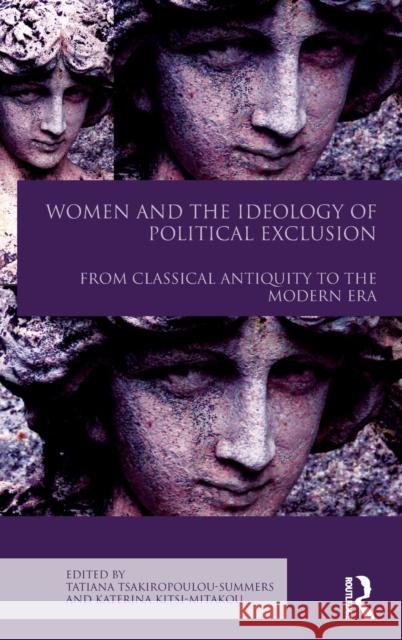 Women and the Ideology of Political Exclusion: From Classical Antiquity to the Modern Era Tatiana Tsakiropoulou-Summers Katerina Kits 9781138038790 Routledge - książka