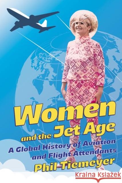 Women and the Jet Age: A Global History of Aviation and Flight Attendants Phil Tiemeyer 9781501781773 Cornell University Press - książka