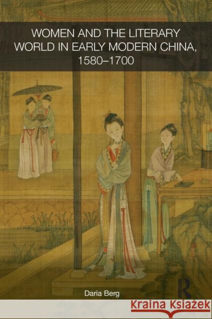 Women and the Literary World in Early Modern China, 1580-1700 Daria Berg 9781138643505 Routledge - książka