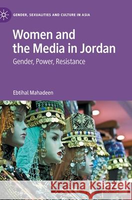 Women and the Media in Jordan: Gender, Power, Resistance Ebtihal Mahadeen 9789811693434 Palgrave MacMillan - książka