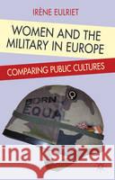 Women and the Military in Europe: Comparing Public Cultures Eulriet, I. 9780230206892 Palgrave MacMillan - książka