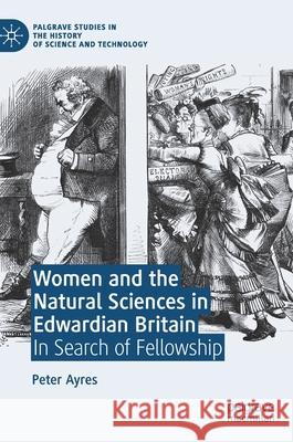 Women and the Natural Sciences in Edwardian Britain: In Search of Fellowship Ayres, Peter 9783030465995 Palgrave MacMillan - książka