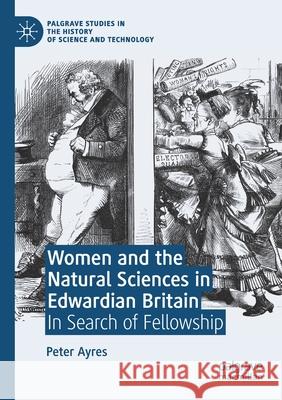 Women and the Natural Sciences in Edwardian Britain: In Search of Fellowship Peter Ayres 9783030466022 Palgrave MacMillan - książka