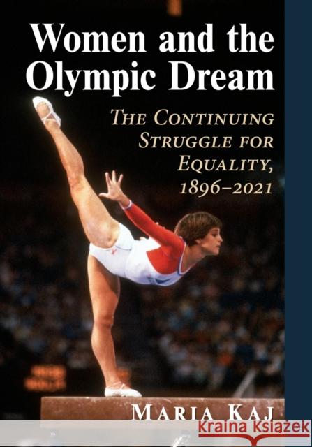 Women and the Olympic Dream: The Continuing Struggle for Equality, 1896-2021 Maria Kaj 9781476686479 McFarland & Company - książka