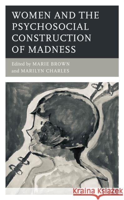 Women and the Psychosocial Construction of Madness Marie Brown Marilyn Charles Noel Hunter 9781498591942 Lexington Books - książka