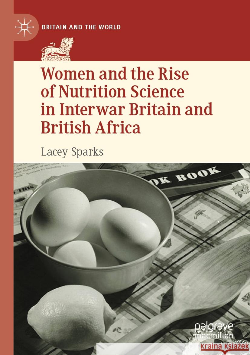 Women and the Rise of Nutrition Science in Interwar Britain and British Africa Lacey Sparks 9783031235238 Palgrave MacMillan - książka