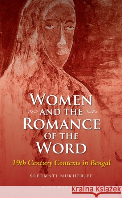 Women and the Romance of the Word: 19th Century Contexts in Bengal Sreemati (Presidency University, Kolkata, India) Mukherjee 9789356406001 Bloomsbury India - książka
