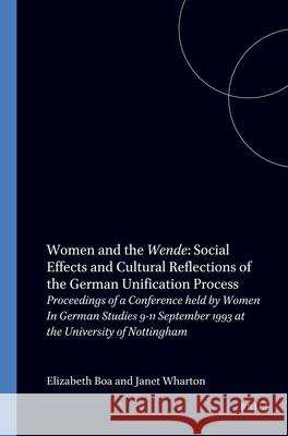 Women and the Wende: Social Effects and Cultural Reflections of the German Unification Process: Proceedings of a Conference held by Women In German Studies 9-11 September 1993 at the University of Not Elizabeth Boa, Janet Wharton 9789051837254 Brill - książka