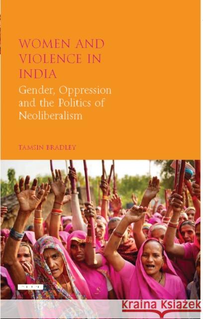 Women and Violence in India: Gender, Oppression and the Politics of Neoliberalism Bradley, Tamsin 9781784532444 I.B.Tauris - książka