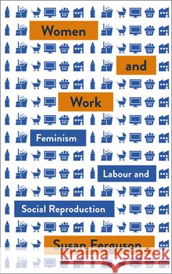 Women and Work: Feminism, Labour, and Social Reproduction Ferguson, Susan 9780745338712 Pluto Press - książka