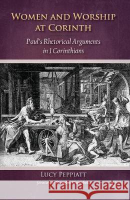 Women and Worship at Corinth: Paul's Rhetorical Arguments in 1 Corinthians Lucy Peppiatt 9780227176429 James Clarke Company - książka