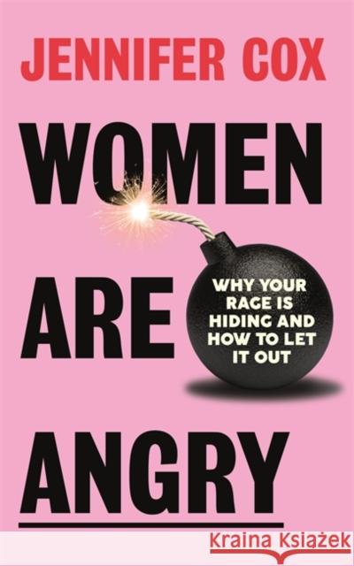 Women Are Angry: Why Your Rage is Hiding and How to Let it Out Jennifer Cox 9781785120930 Bonnier Books Ltd - książka