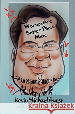 Women Are Better Than Men: Written as Punishment by the Male Chauvinist Pig: Author of Vlad Dracula: The Devil's Puppet & Chronicles of a Haunted Kevin Michael Guest 9781453639771 Createspace - książka
