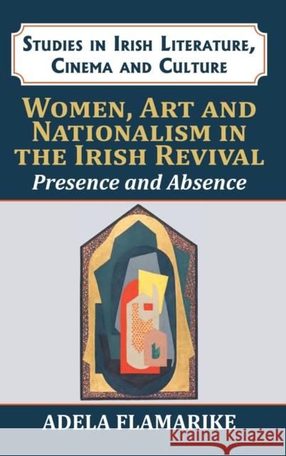 Women, Art and Nationalism in the Irish Revival: Presence and Absence Adela Flamarique 9781911454366 Edward Everett Root - książka