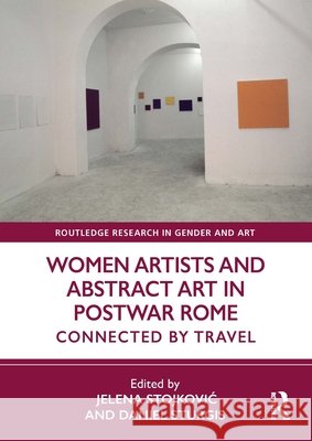 Women Artists and Abstract Art in Postwar Rome: Connected by Travel  9781041108917 Taylor & Francis Ltd - książka