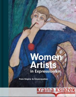 Women Artists in Expressionism: From Empire to Emancipation Shulamith Behr 9780691044620 Princeton University Press - książka