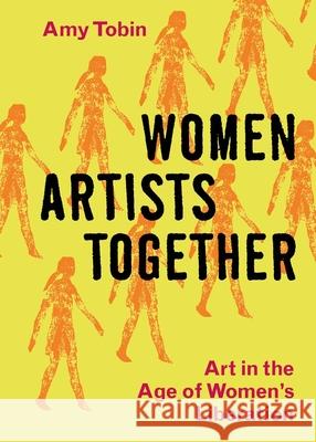 Women Artists Together: Art in the Age of Women's Liberation Amy Tobin 9780300270044 Yale University Press - książka