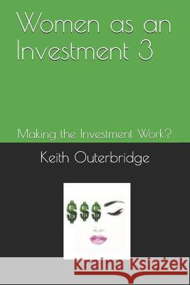 Women as an Investment 3: Making the Investment Work? Keith Outerbridge 9781797405209 Independently Published - książka
