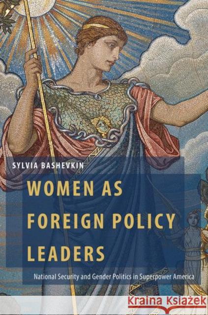 Women as Foreign Policy Leaders: National Security and Gender Politics in Superpower America Sylvia Bashevkin 9780197516973 Oxford University Press, USA - książka