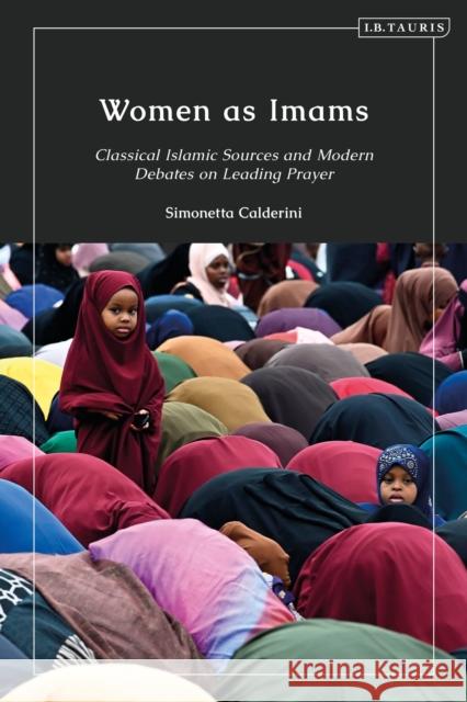 Women as Imams: Classical Islamic Sources and Modern Debates on Leading Prayer Simonetta Calderini 9780755637140 I. B. Tauris & Company - książka