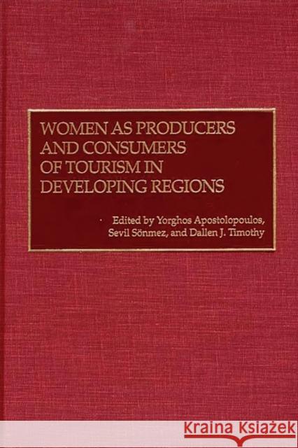 Women as Producers and Consumers of Tourism in Developing Regions Yorghos Apostolopoulos Sevil Sonmez Dallen J. Timothy 9780275963972 Praeger Publishers - książka