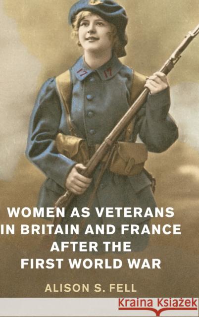Women as Veterans in Britain and France After the First World War Alison S. Fell 9781108425766 Cambridge University Press - książka