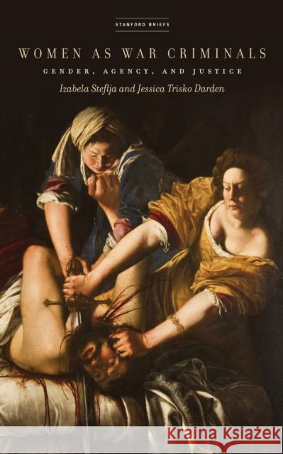 Women as War Criminals: Gender, Agency, and Justice Jessica Trisko Darden 9781503613430 Stanford University Press - książka