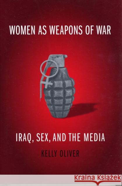 Women as Weapons of War: Iraq, Sex, and the Media Oliver, Kelly 9780231141901  - książka