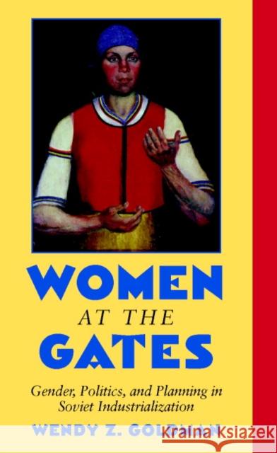 Women at the Gates: Gender and Industry in Stalin's Russia Goldman, Wendy Z. 9780521785532 Cambridge University Press - książka