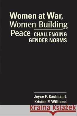 Women at War, Women Building Peace : Challenging Gender Norms Joyce P. Kaufman Kristen P. Williams 9781565495609 Kumarian Press - książka