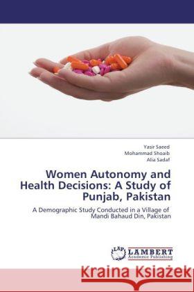 Women Autonomy and Health Decisions: A Study of Punjab, Pakistan Yasir Saeed, Mohammad Shoaib, Alia Sadaf 9783847371496 LAP Lambert Academic Publishing - książka