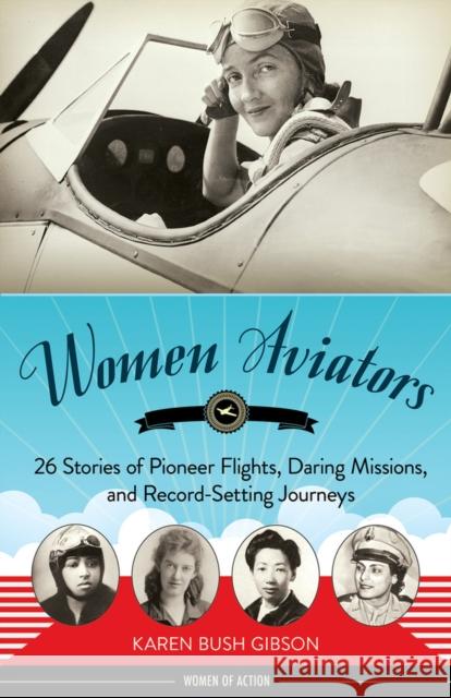 Women Aviators: 26 Stories of Pioneer Flights, Daring Missions, and Record-Setting Journeys Karen Bush Gibson 9781641604031 Chicago Review Press - książka