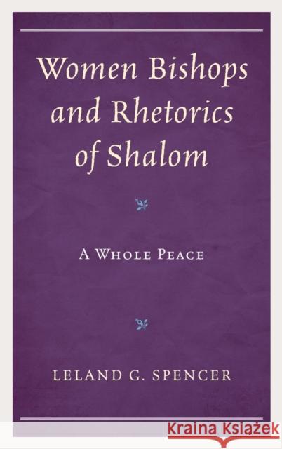 Women Bishops and Rhetorics of Shalom: A Whole Peace Leland G. Spencer 9781498543699 Lexington Books - książka